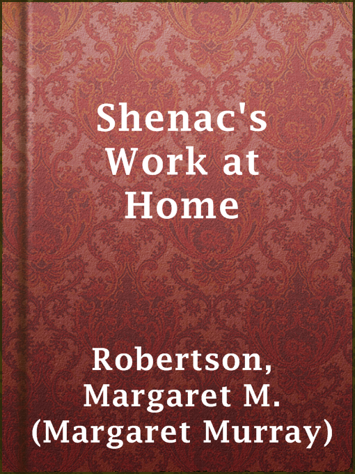 Title details for Shenac's Work at Home by Margaret M. (Margaret Murray) Robertson - Available